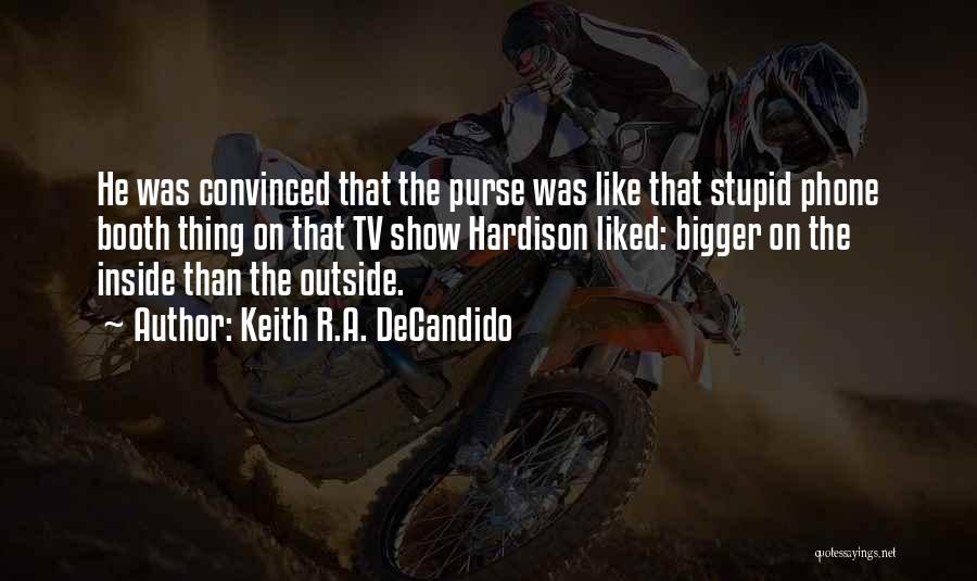 Keith R.A. DeCandido Quotes: He Was Convinced That The Purse Was Like That Stupid Phone Booth Thing On That Tv Show Hardison Liked: Bigger