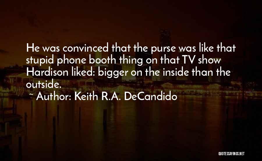 Keith R.A. DeCandido Quotes: He Was Convinced That The Purse Was Like That Stupid Phone Booth Thing On That Tv Show Hardison Liked: Bigger