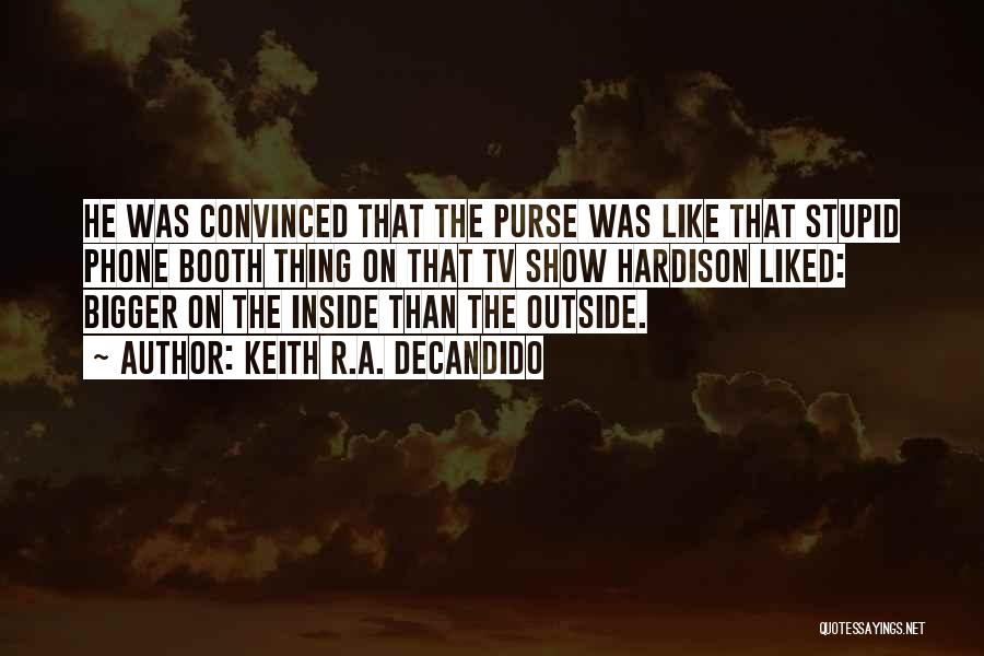 Keith R.A. DeCandido Quotes: He Was Convinced That The Purse Was Like That Stupid Phone Booth Thing On That Tv Show Hardison Liked: Bigger