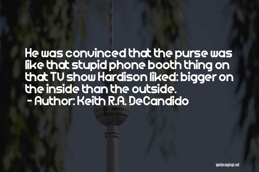 Keith R.A. DeCandido Quotes: He Was Convinced That The Purse Was Like That Stupid Phone Booth Thing On That Tv Show Hardison Liked: Bigger