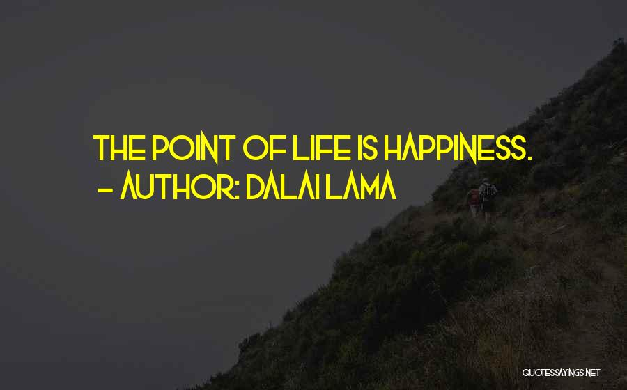 Dalai Lama Quotes: The Point Of Life Is Happiness.