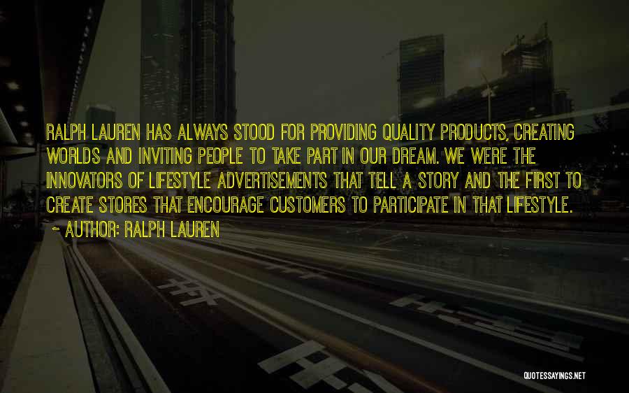 Ralph Lauren Quotes: Ralph Lauren Has Always Stood For Providing Quality Products, Creating Worlds And Inviting People To Take Part In Our Dream.