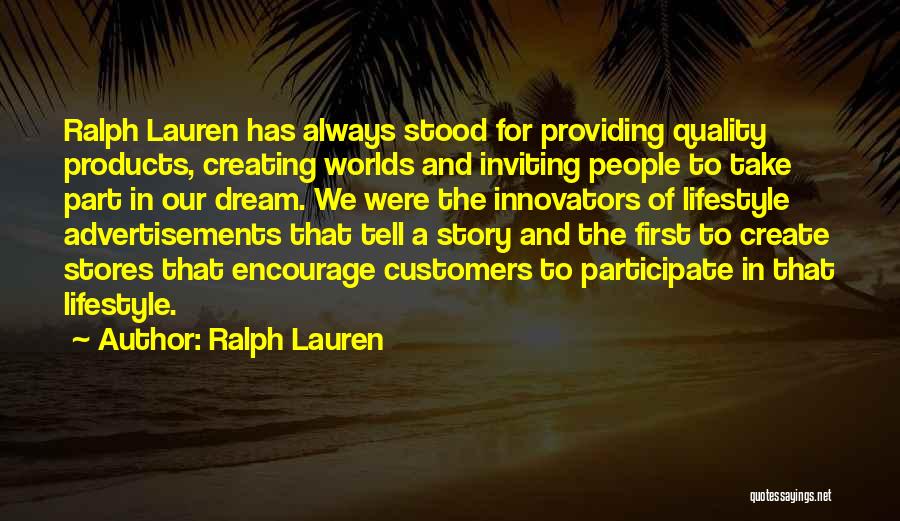 Ralph Lauren Quotes: Ralph Lauren Has Always Stood For Providing Quality Products, Creating Worlds And Inviting People To Take Part In Our Dream.