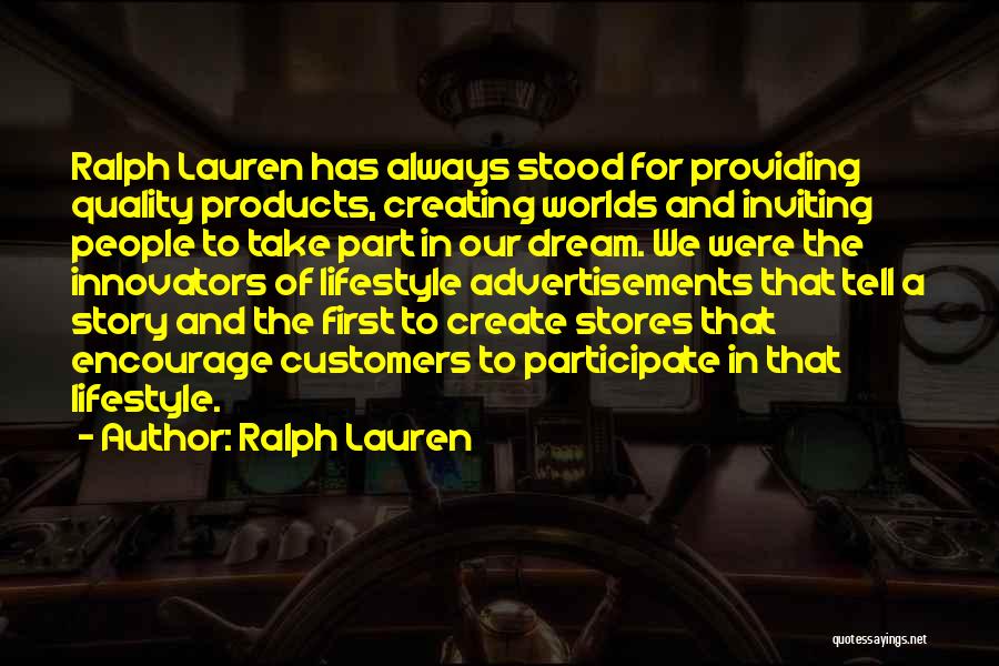 Ralph Lauren Quotes: Ralph Lauren Has Always Stood For Providing Quality Products, Creating Worlds And Inviting People To Take Part In Our Dream.