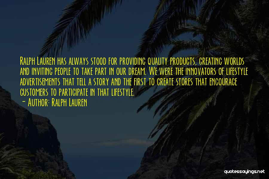 Ralph Lauren Quotes: Ralph Lauren Has Always Stood For Providing Quality Products, Creating Worlds And Inviting People To Take Part In Our Dream.