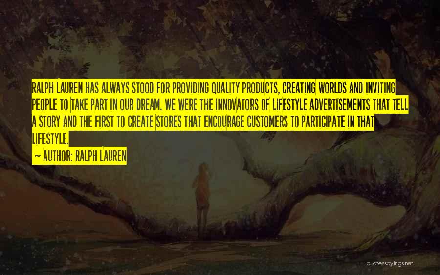 Ralph Lauren Quotes: Ralph Lauren Has Always Stood For Providing Quality Products, Creating Worlds And Inviting People To Take Part In Our Dream.