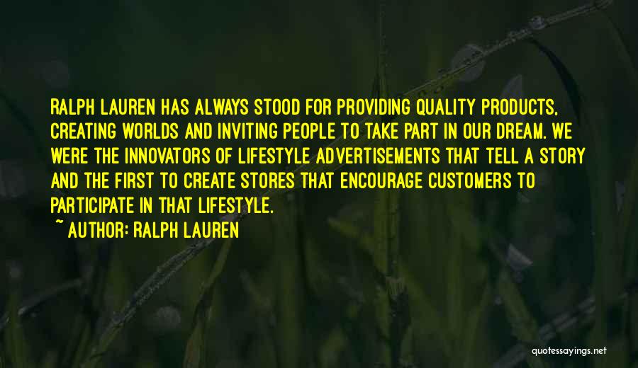 Ralph Lauren Quotes: Ralph Lauren Has Always Stood For Providing Quality Products, Creating Worlds And Inviting People To Take Part In Our Dream.