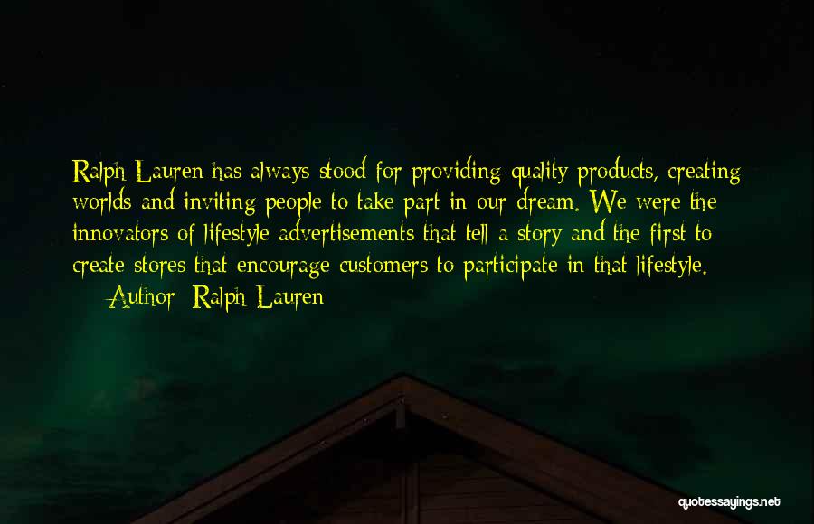 Ralph Lauren Quotes: Ralph Lauren Has Always Stood For Providing Quality Products, Creating Worlds And Inviting People To Take Part In Our Dream.