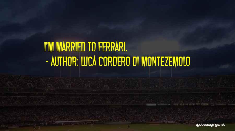 Luca Cordero Di Montezemolo Quotes: I'm Married To Ferrari.