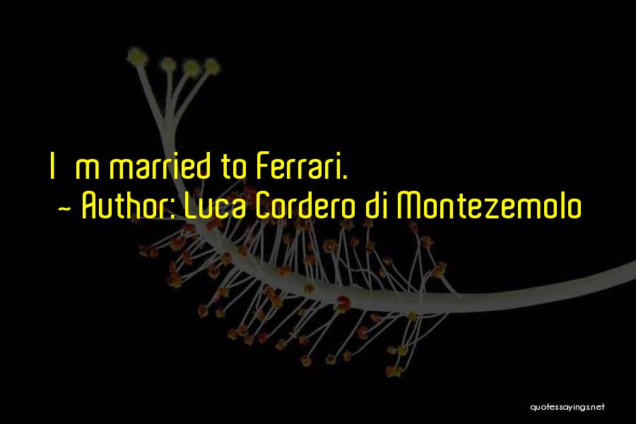 Luca Cordero Di Montezemolo Quotes: I'm Married To Ferrari.