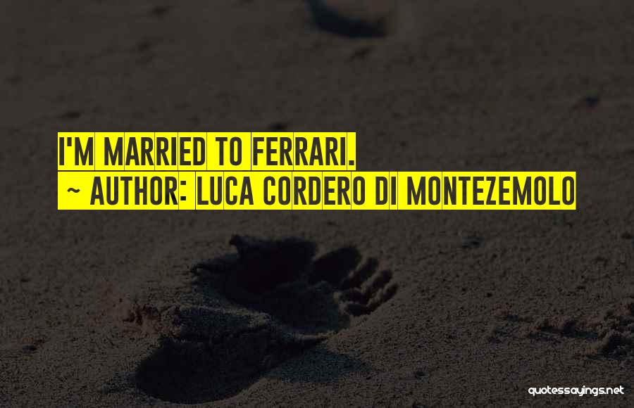 Luca Cordero Di Montezemolo Quotes: I'm Married To Ferrari.