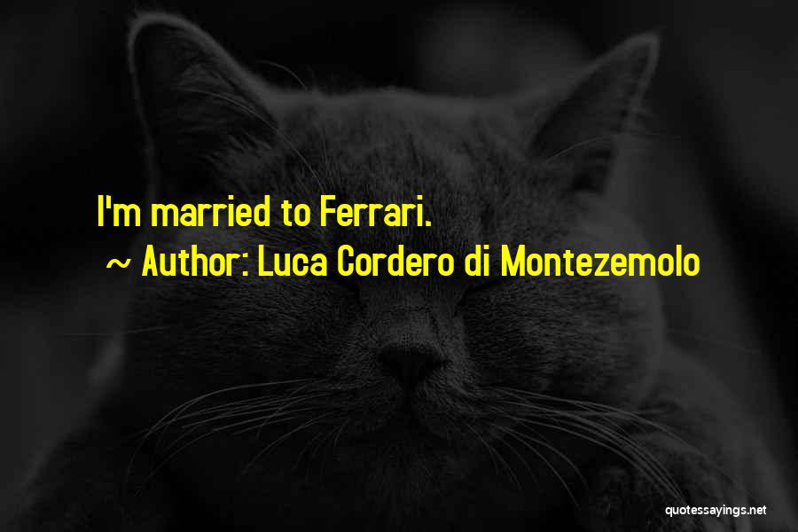 Luca Cordero Di Montezemolo Quotes: I'm Married To Ferrari.