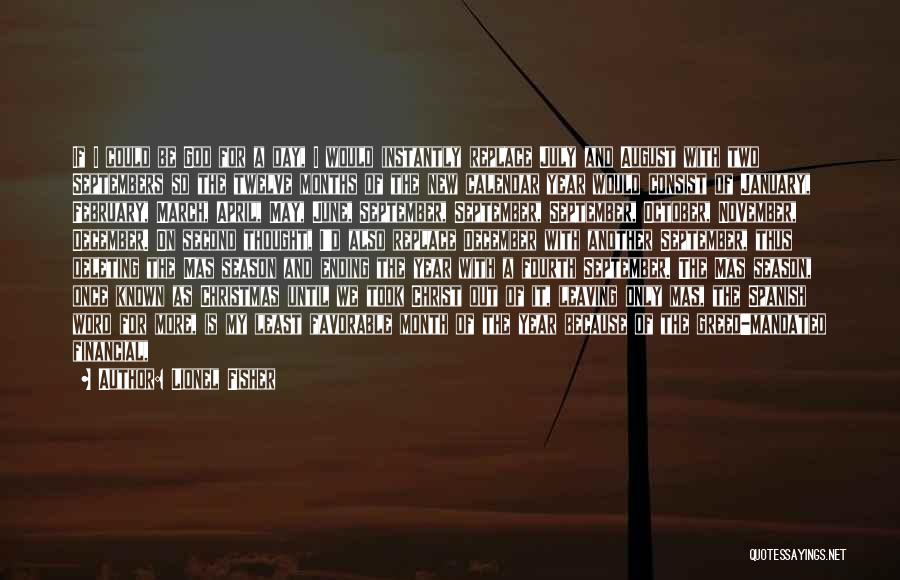 Lionel Fisher Quotes: If I Could Be God For A Day, I Would Instantly Replace July And August With Two Septembers So The