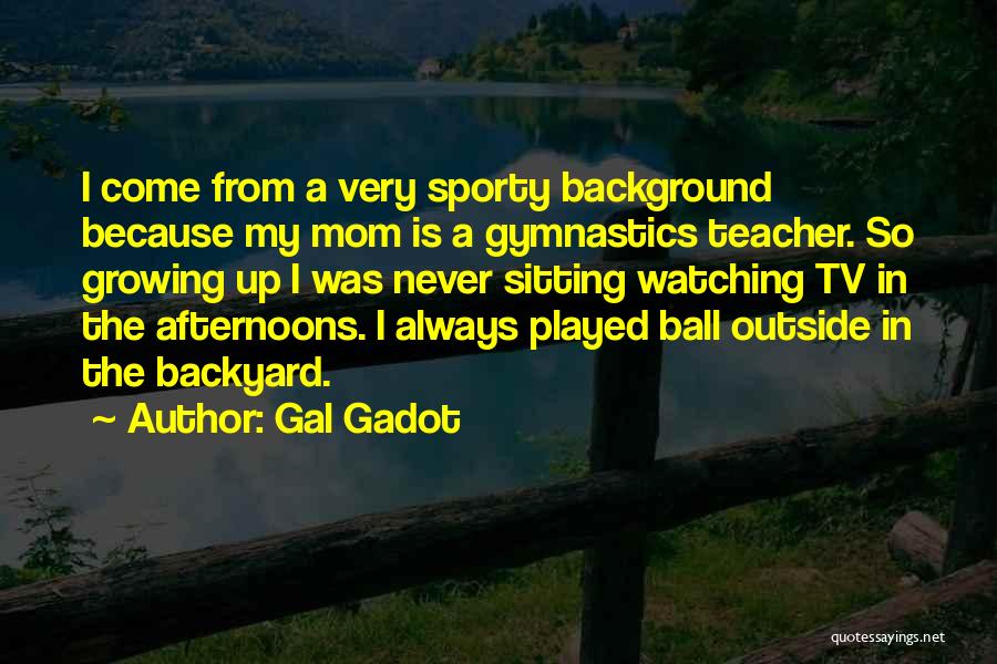 Gal Gadot Quotes: I Come From A Very Sporty Background Because My Mom Is A Gymnastics Teacher. So Growing Up I Was Never