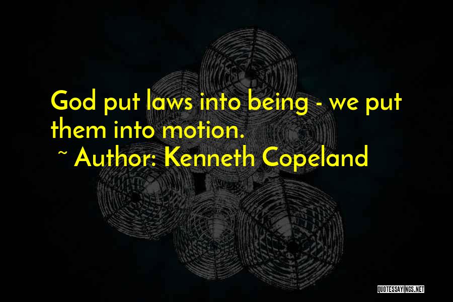 Kenneth Copeland Quotes: God Put Laws Into Being - We Put Them Into Motion.