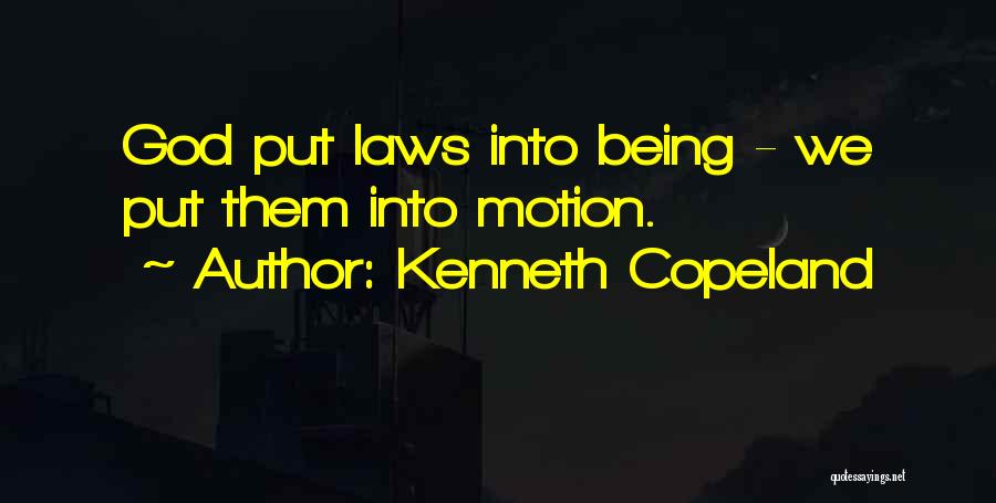 Kenneth Copeland Quotes: God Put Laws Into Being - We Put Them Into Motion.