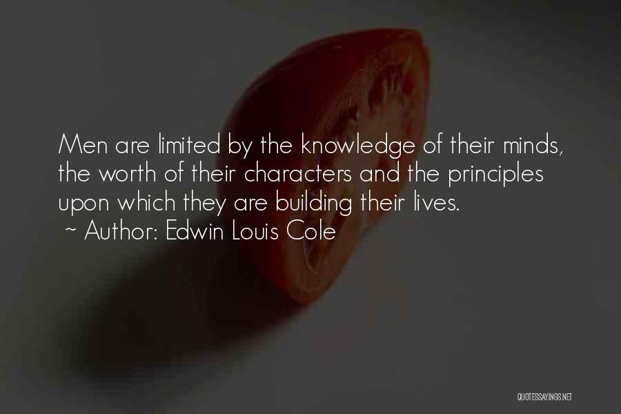 Edwin Louis Cole Quotes: Men Are Limited By The Knowledge Of Their Minds, The Worth Of Their Characters And The Principles Upon Which They