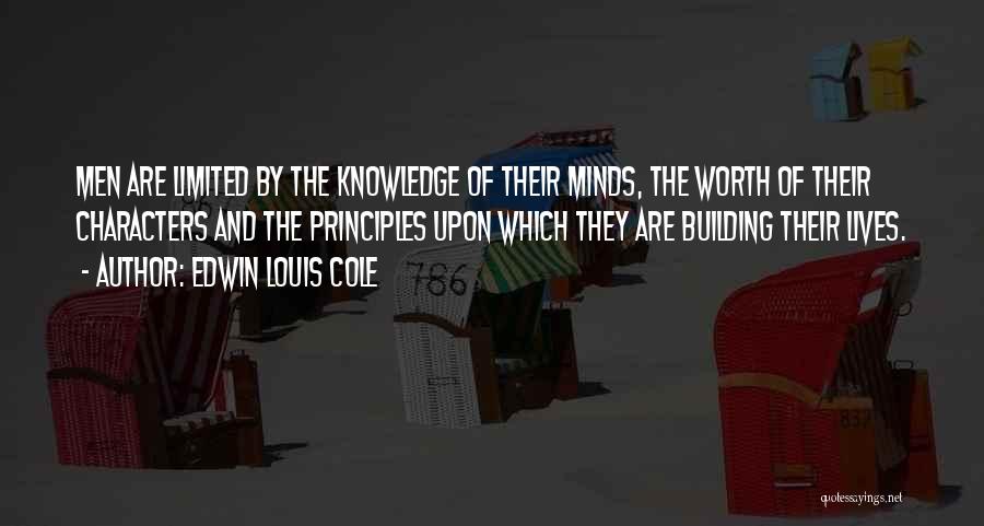 Edwin Louis Cole Quotes: Men Are Limited By The Knowledge Of Their Minds, The Worth Of Their Characters And The Principles Upon Which They
