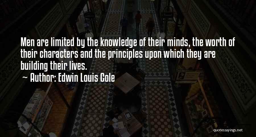 Edwin Louis Cole Quotes: Men Are Limited By The Knowledge Of Their Minds, The Worth Of Their Characters And The Principles Upon Which They