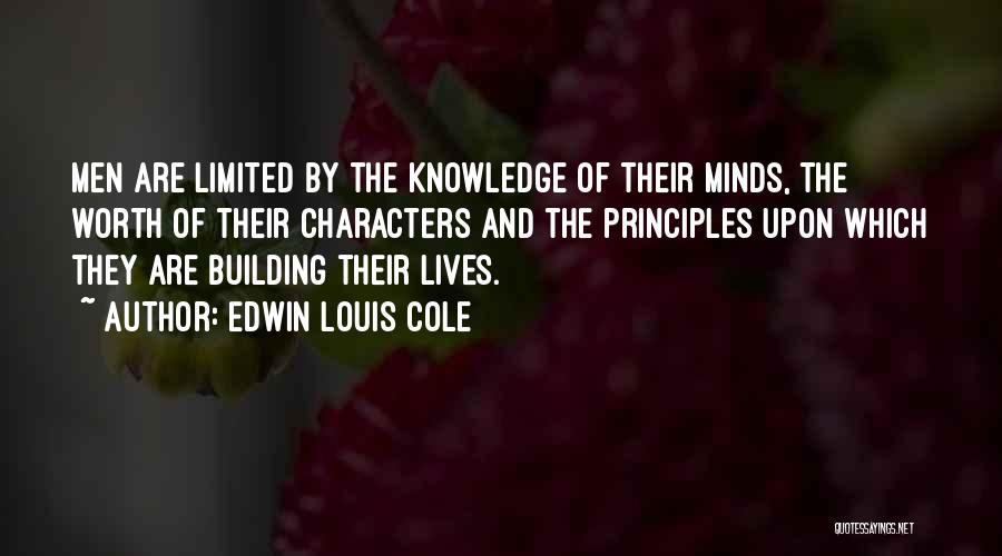 Edwin Louis Cole Quotes: Men Are Limited By The Knowledge Of Their Minds, The Worth Of Their Characters And The Principles Upon Which They