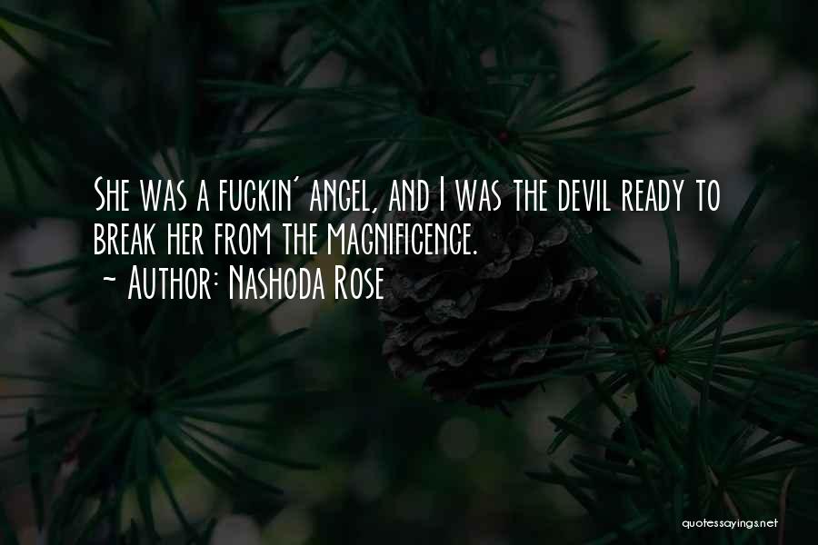 Nashoda Rose Quotes: She Was A Fuckin' Angel, And I Was The Devil Ready To Break Her From The Magnificence.