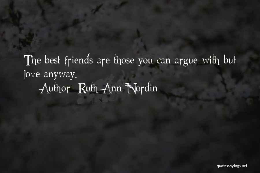 Ruth Ann Nordin Quotes: The Best Friends Are Those You Can Argue With But Love Anyway.