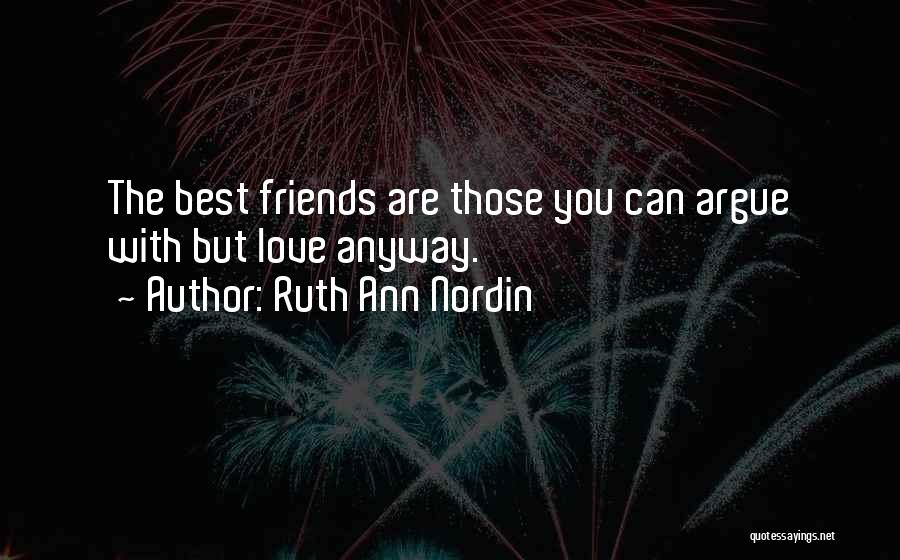 Ruth Ann Nordin Quotes: The Best Friends Are Those You Can Argue With But Love Anyway.