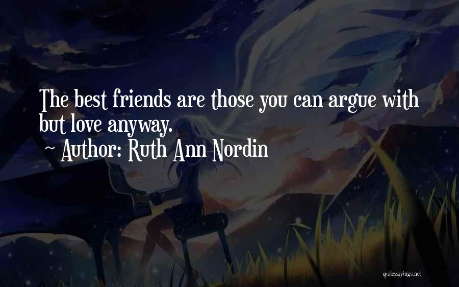 Ruth Ann Nordin Quotes: The Best Friends Are Those You Can Argue With But Love Anyway.