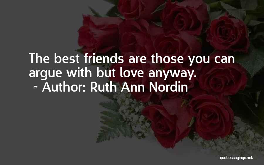 Ruth Ann Nordin Quotes: The Best Friends Are Those You Can Argue With But Love Anyway.