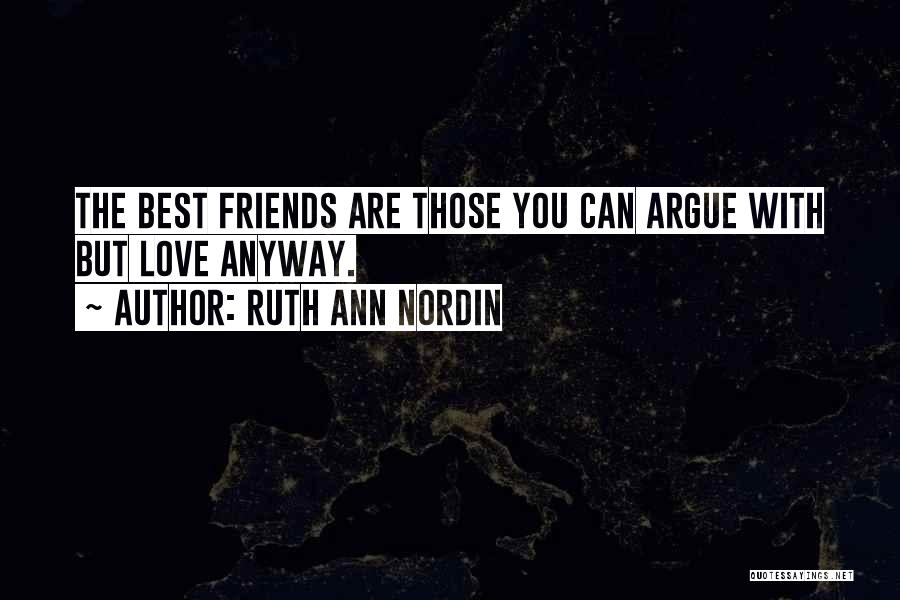 Ruth Ann Nordin Quotes: The Best Friends Are Those You Can Argue With But Love Anyway.