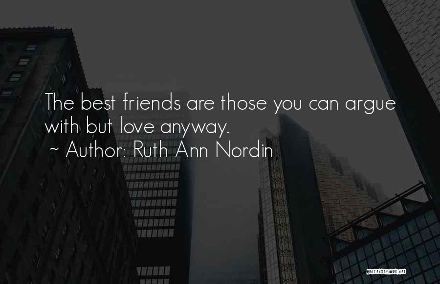 Ruth Ann Nordin Quotes: The Best Friends Are Those You Can Argue With But Love Anyway.