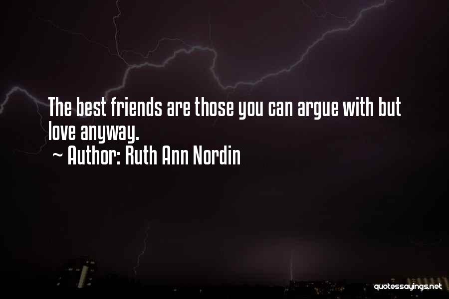 Ruth Ann Nordin Quotes: The Best Friends Are Those You Can Argue With But Love Anyway.