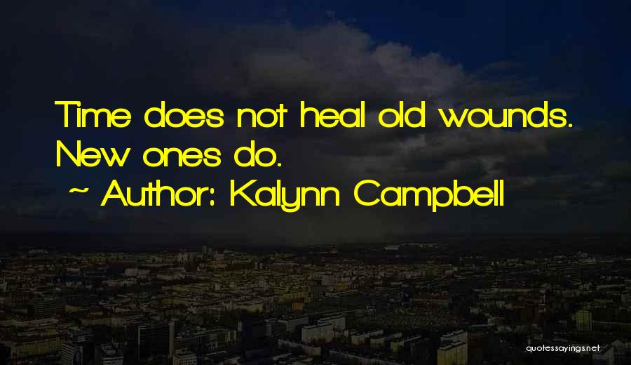 Kalynn Campbell Quotes: Time Does Not Heal Old Wounds. New Ones Do.