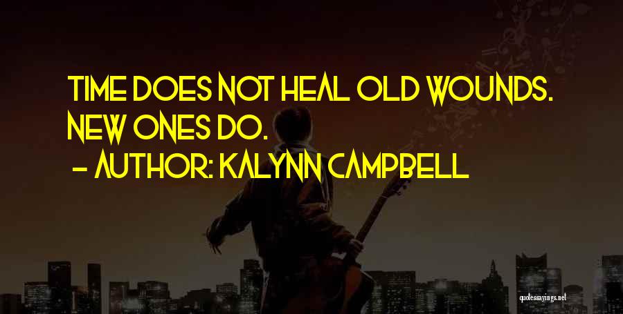Kalynn Campbell Quotes: Time Does Not Heal Old Wounds. New Ones Do.
