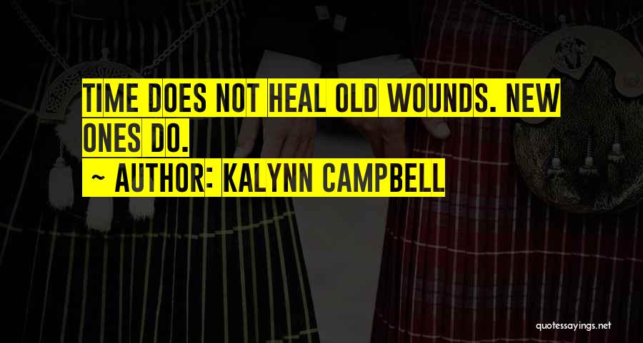 Kalynn Campbell Quotes: Time Does Not Heal Old Wounds. New Ones Do.