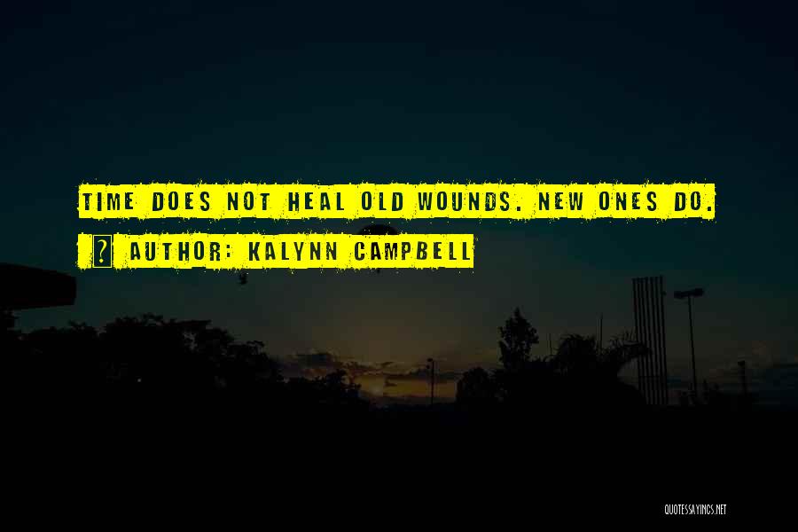 Kalynn Campbell Quotes: Time Does Not Heal Old Wounds. New Ones Do.