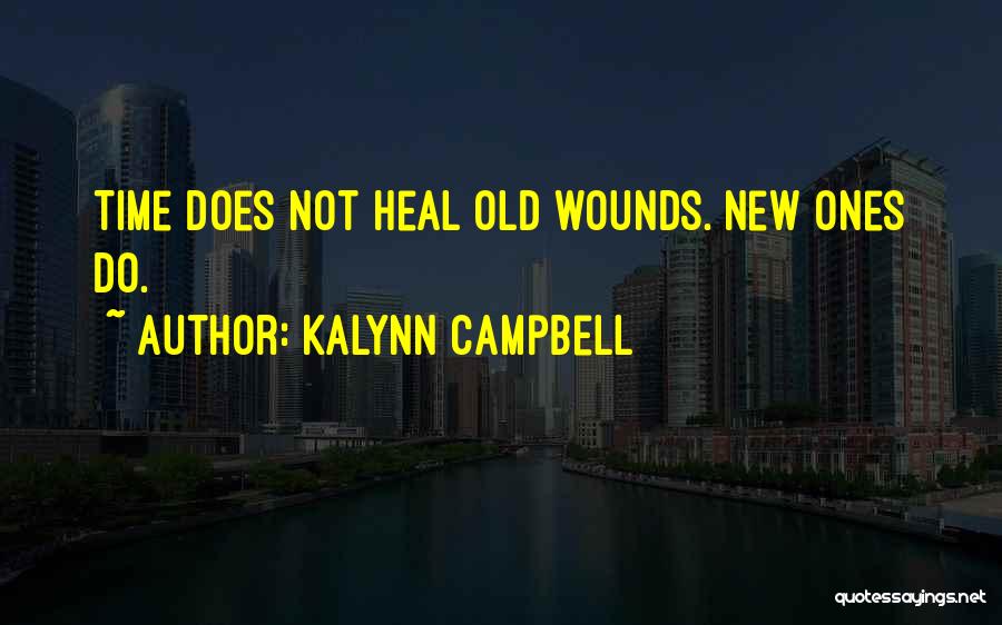 Kalynn Campbell Quotes: Time Does Not Heal Old Wounds. New Ones Do.