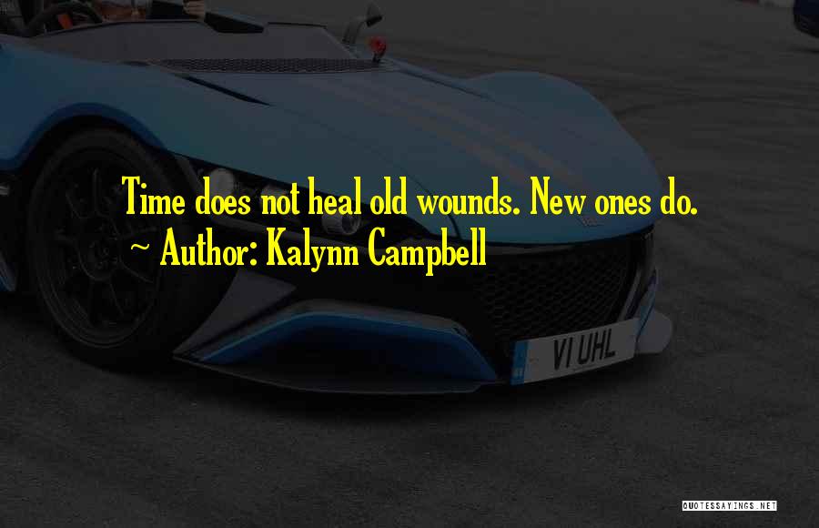 Kalynn Campbell Quotes: Time Does Not Heal Old Wounds. New Ones Do.