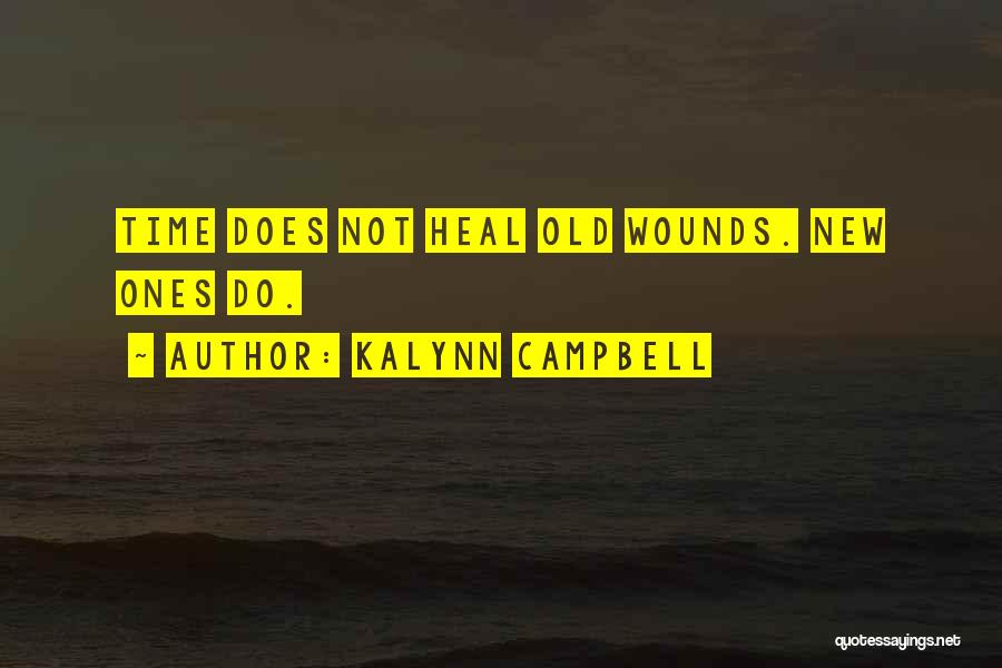 Kalynn Campbell Quotes: Time Does Not Heal Old Wounds. New Ones Do.