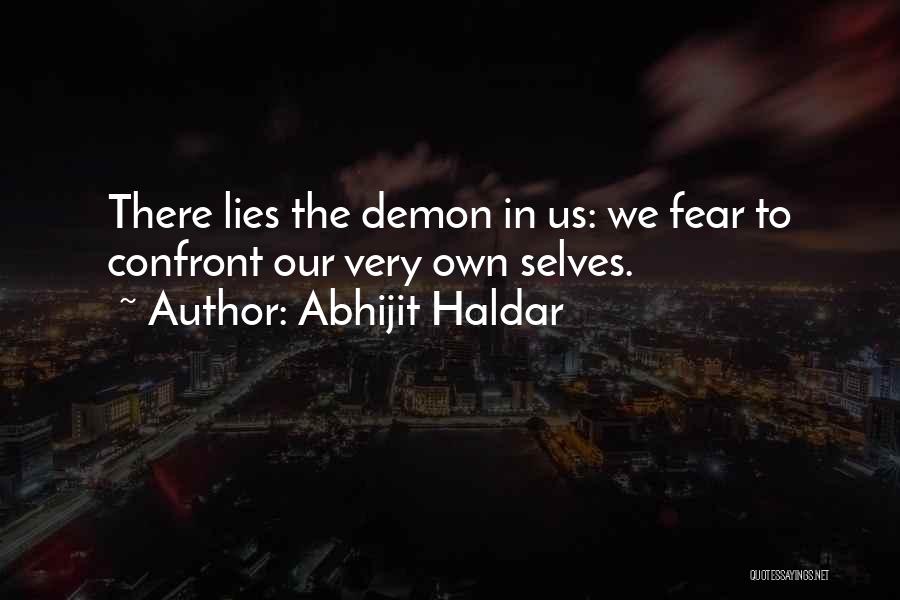 Abhijit Haldar Quotes: There Lies The Demon In Us: We Fear To Confront Our Very Own Selves.