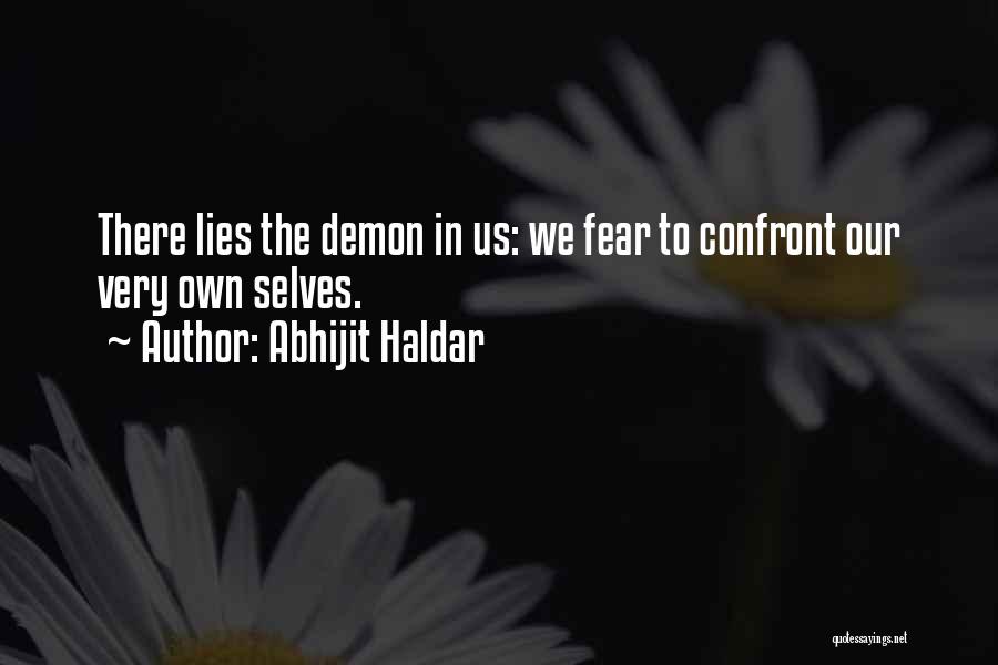 Abhijit Haldar Quotes: There Lies The Demon In Us: We Fear To Confront Our Very Own Selves.