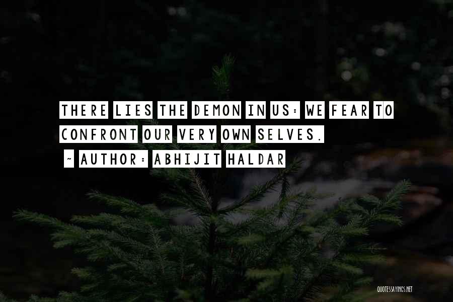 Abhijit Haldar Quotes: There Lies The Demon In Us: We Fear To Confront Our Very Own Selves.