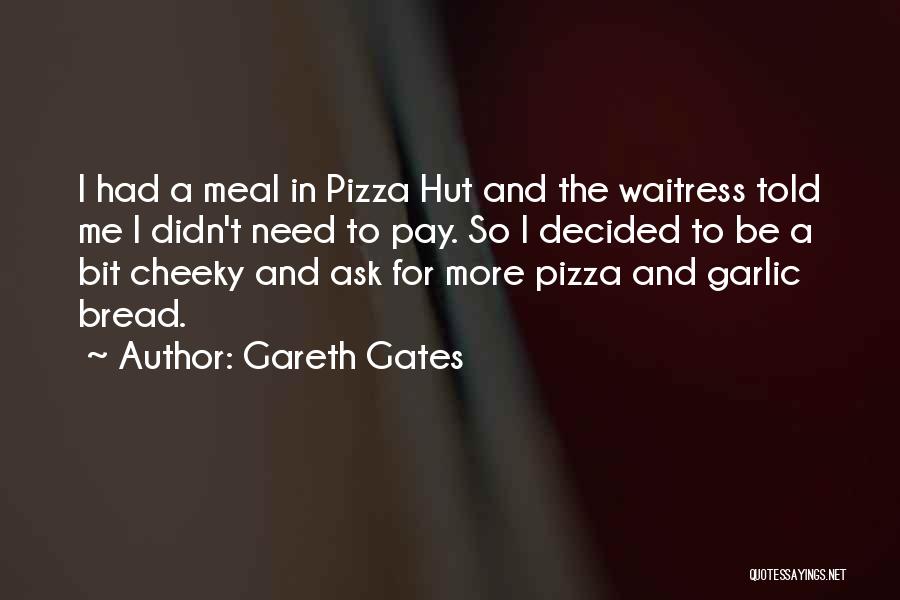 Gareth Gates Quotes: I Had A Meal In Pizza Hut And The Waitress Told Me I Didn't Need To Pay. So I Decided