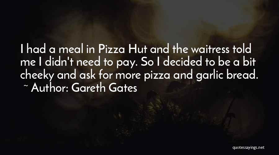 Gareth Gates Quotes: I Had A Meal In Pizza Hut And The Waitress Told Me I Didn't Need To Pay. So I Decided