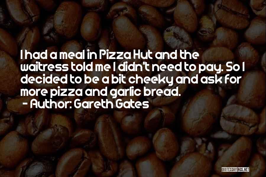 Gareth Gates Quotes: I Had A Meal In Pizza Hut And The Waitress Told Me I Didn't Need To Pay. So I Decided