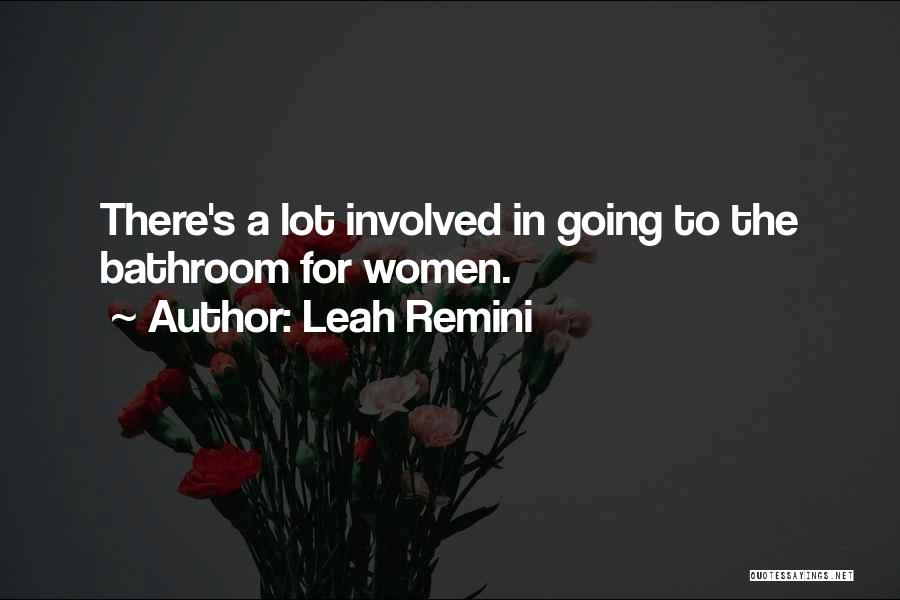 Leah Remini Quotes: There's A Lot Involved In Going To The Bathroom For Women.