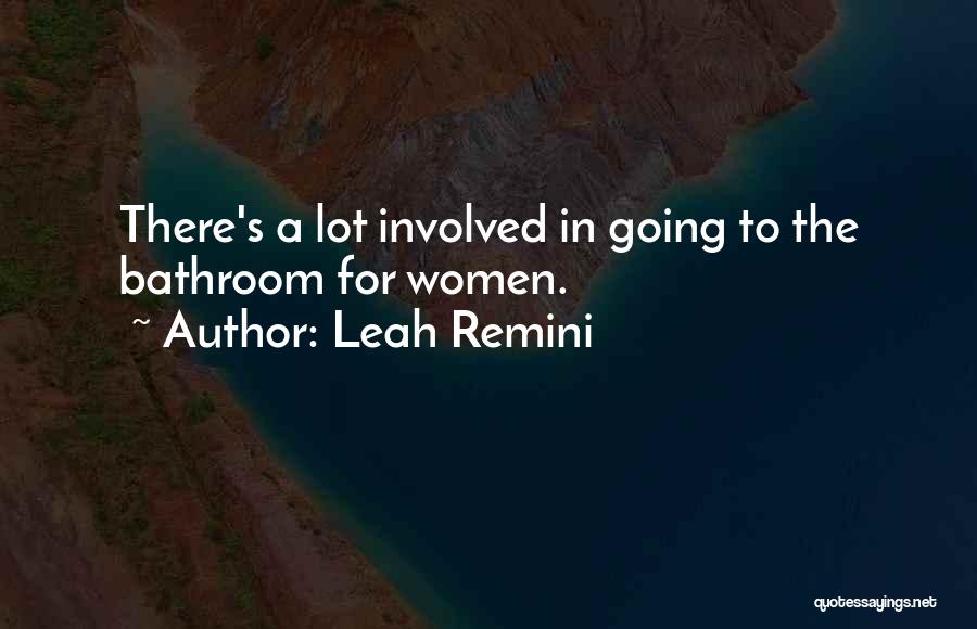 Leah Remini Quotes: There's A Lot Involved In Going To The Bathroom For Women.