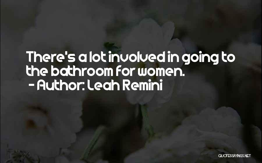 Leah Remini Quotes: There's A Lot Involved In Going To The Bathroom For Women.