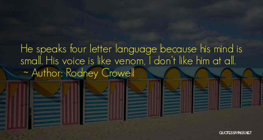 Rodney Crowell Quotes: He Speaks Four Letter Language Because His Mind Is Small. His Voice Is Like Venom, I Don't Like Him At