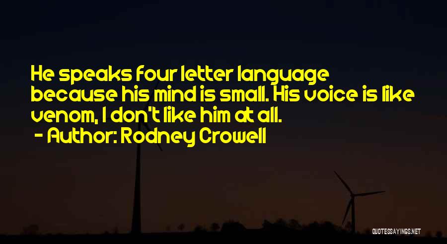 Rodney Crowell Quotes: He Speaks Four Letter Language Because His Mind Is Small. His Voice Is Like Venom, I Don't Like Him At